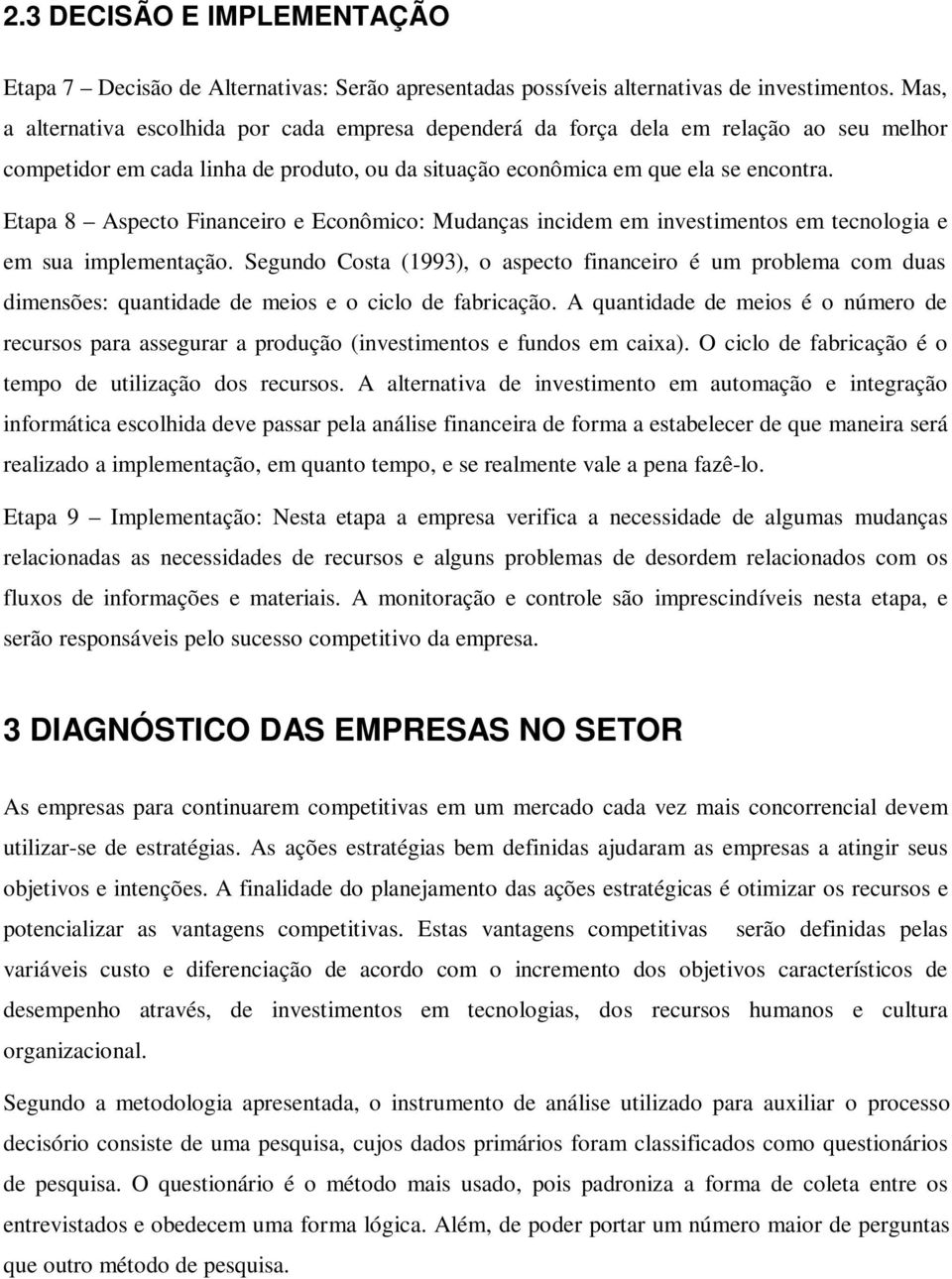 Etapa 8 Aspecto Financeiro e Econômico: Mudanças incidem em investimentos em tecnologia e em sua implementação.