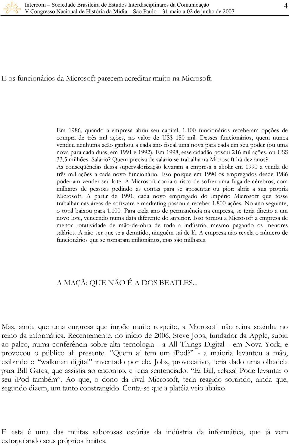 Desses funcionários, quem nunca vendeu nenhuma ação ganhou a cada ano fiscal uma nova para cada em seu poder (ou uma nova para cada duas, em 1991 e 1992).