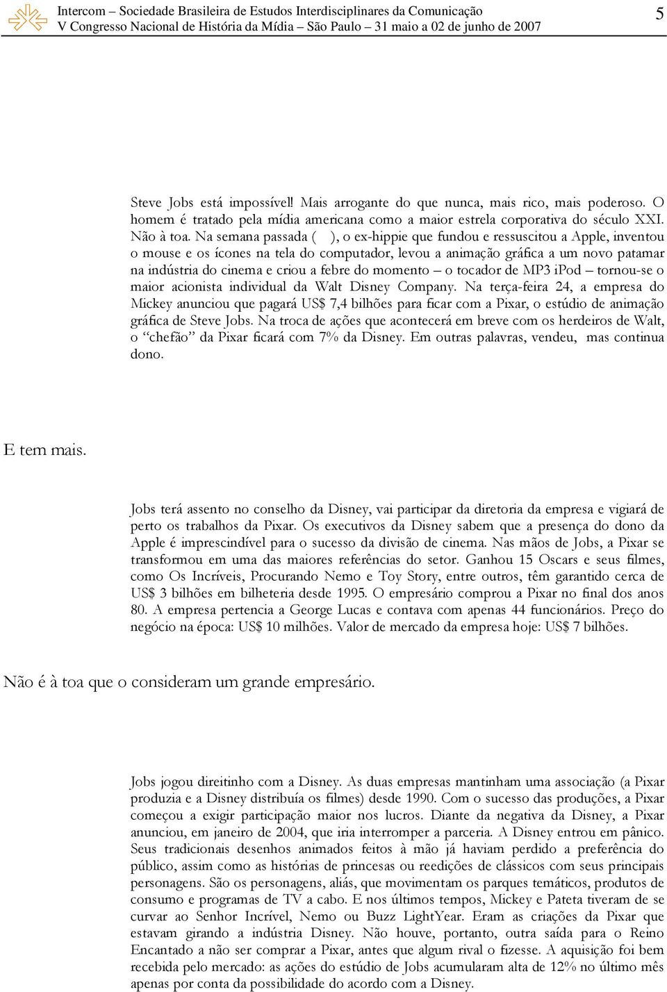 febre do momento o tocador de MP3 ipod tornou-se o maior acionista individual da Walt Disney Company.