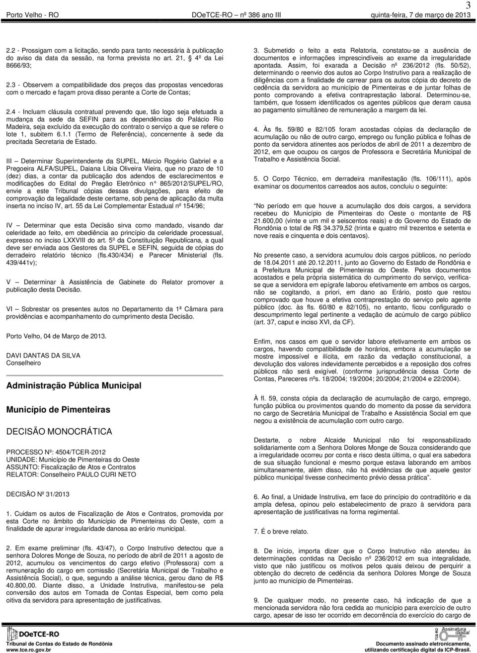 4 - Incluam cláusula contratual prevendo que, tão logo seja efetuada a mudança da sede da SEFIN para as dependências do Palácio Rio Madeira, seja excluído da execução do contrato o serviço a que se