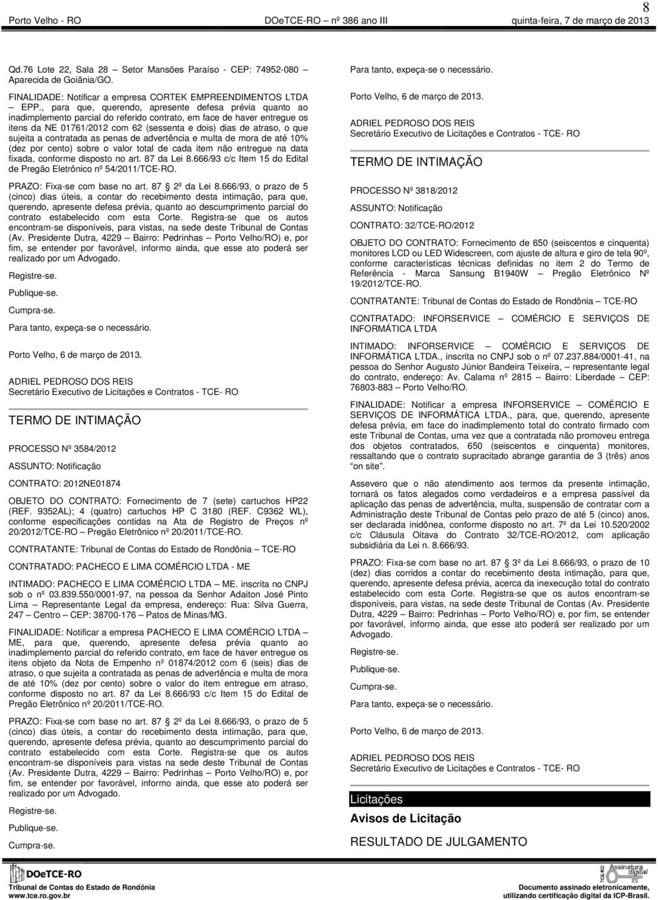 sujeita a contratada as penas de advertência e multa de mora de até 10% (dez por cento) sobre o valor total de cada item não entregue na data fixada, conforme disposto no art. 87 da Lei 8.