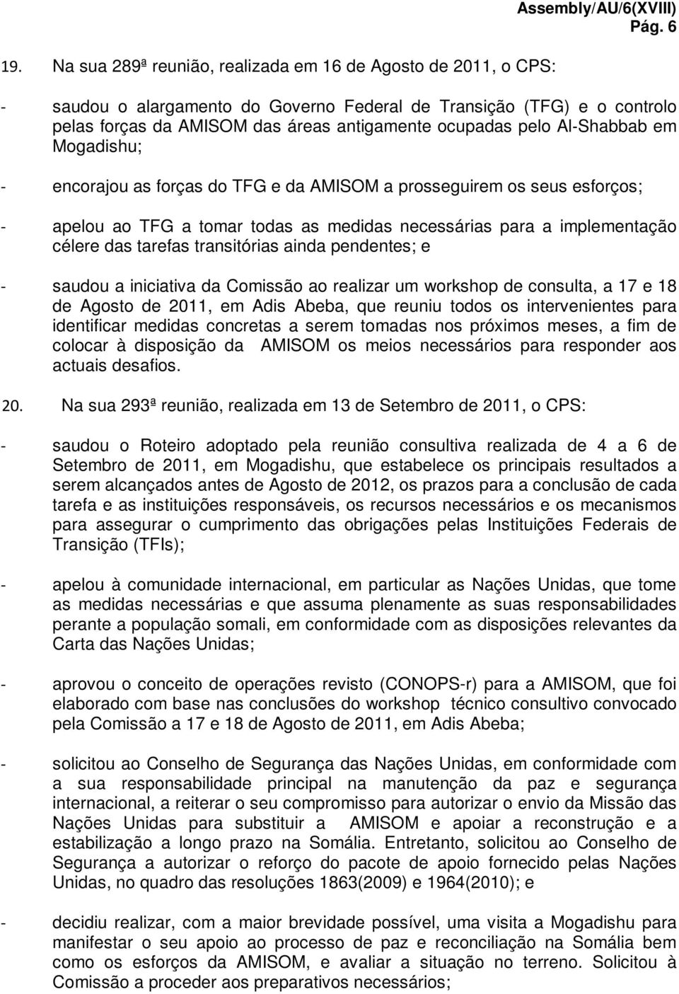 AMISOM a prosseguirem os seus esforços; - apelou ao TFG a tomar todas as medidas necessárias para a implementação célere das tarefas transitórias ainda pendentes; e - saudou a iniciativa da Comissão