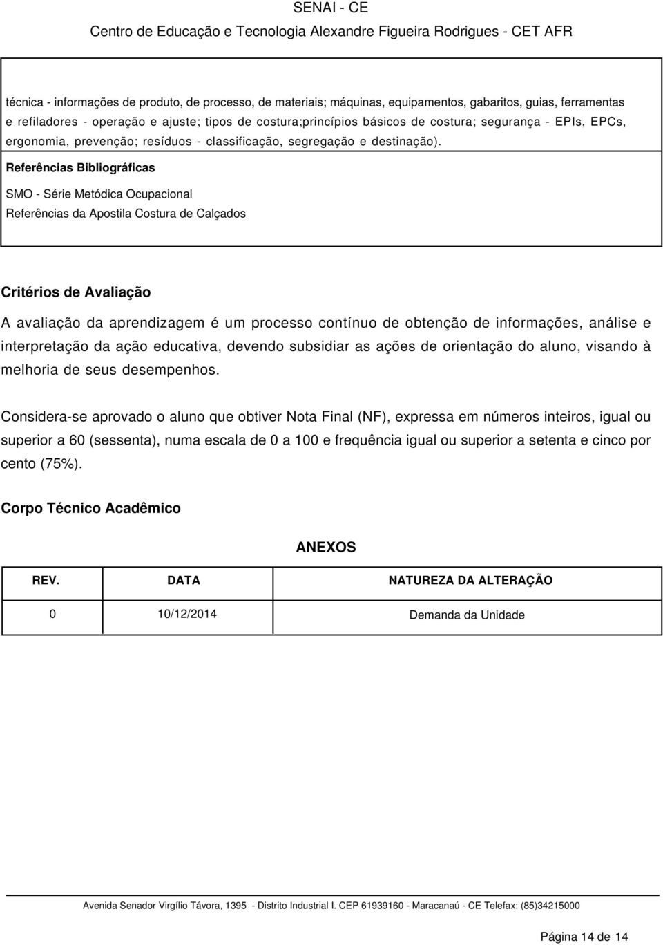 Referências Bibliográficas SMO - Série Metódica Ocupacional Referências da Apostila Costura de Calçados Critérios de Avaliação A avaliação da aprendizagem é um processo contínuo de obtenção de