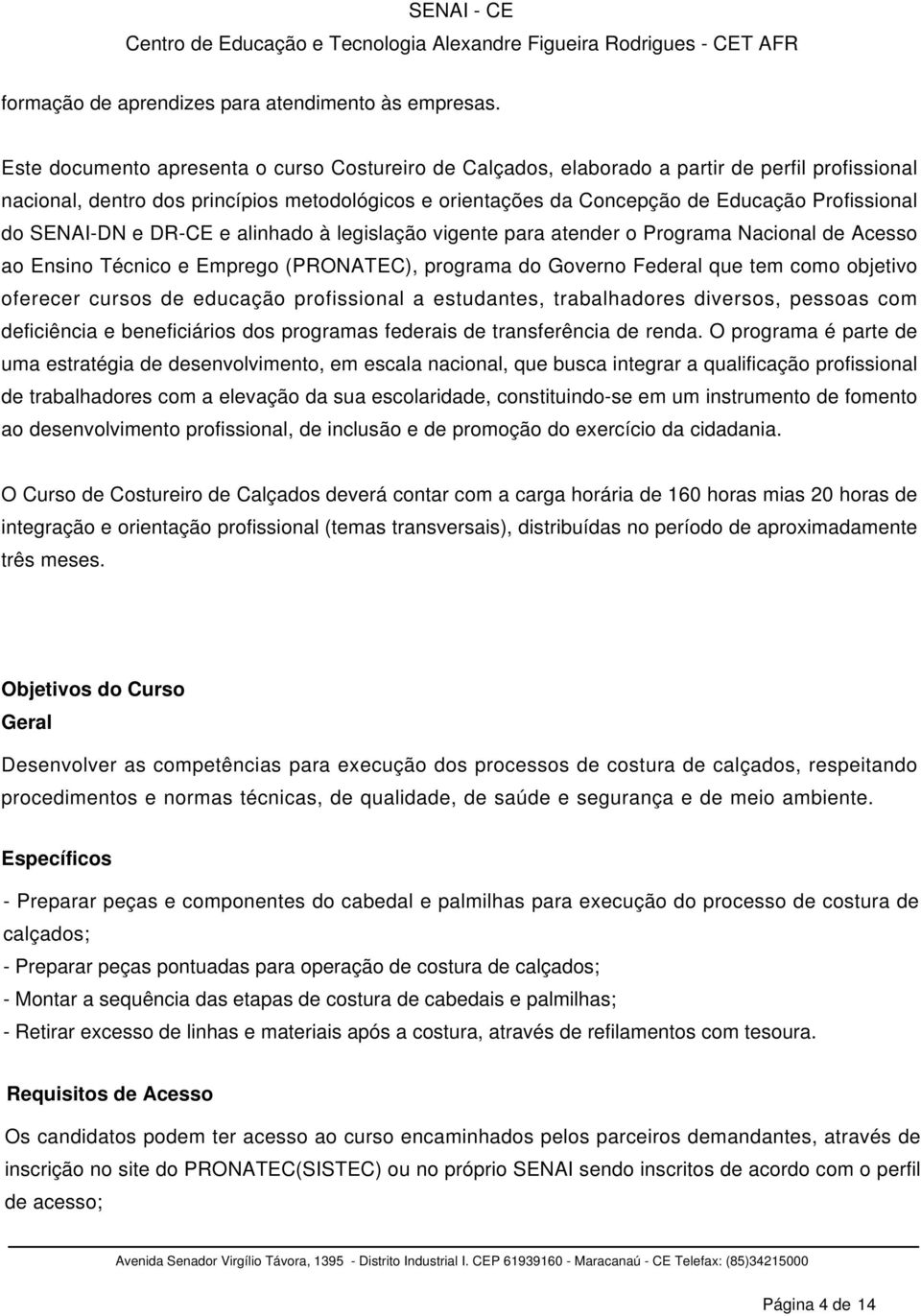 SENAI-DN e DR-CE e alinhado à legislação vigente para atender o Programa Nacional de Acesso ao Ensino Técnico e Emprego (PRONATEC), programa do Governo Federal que tem como objetivo oferecer cursos