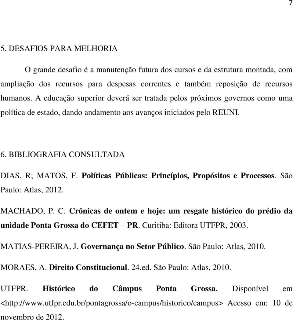 Políticas Públicas: Princípios, Propósitos e Processos. São Paulo: Atlas, 2012. MACHADO, P. C. Crônicas de ontem e hoje: um resgate histórico do prédio da unidade Ponta Grossa do CEFET.