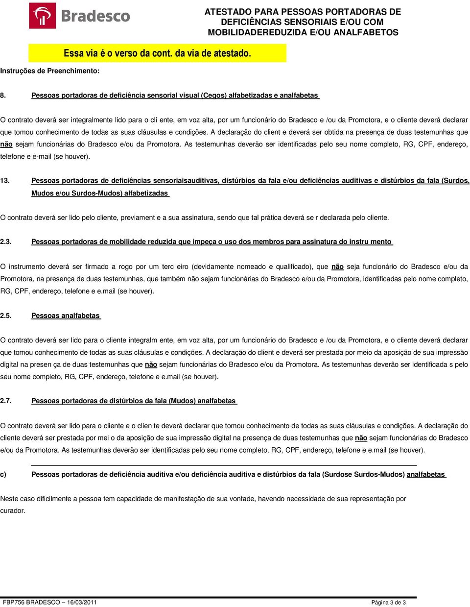 Promotora, e o cliente deverá declarar que tomou conhecimento de todas as suas cláusulas e condições.