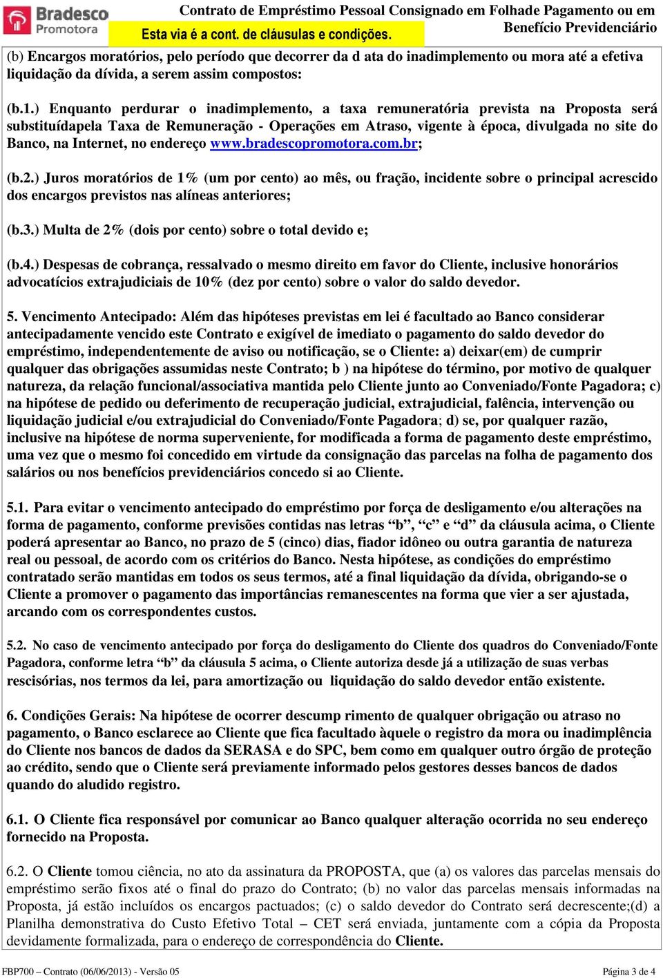 ) Enquanto perdurar o inadimplemento, a taxa remuneratória prevista na Proposta será substituídapela Taxa de Remuneração - Operações em Atraso, vigente à época, divulgada no site do Banco, na