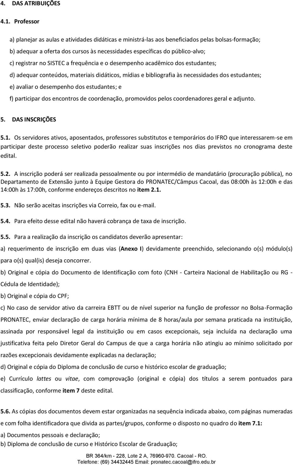 no SISTEC a frequência e o desempenho acadêmico dos estudantes; d) adequar conteúdos, materiais didáticos, mídias e bibliografia às necessidades dos estudantes; e) avaliar o desempenho dos