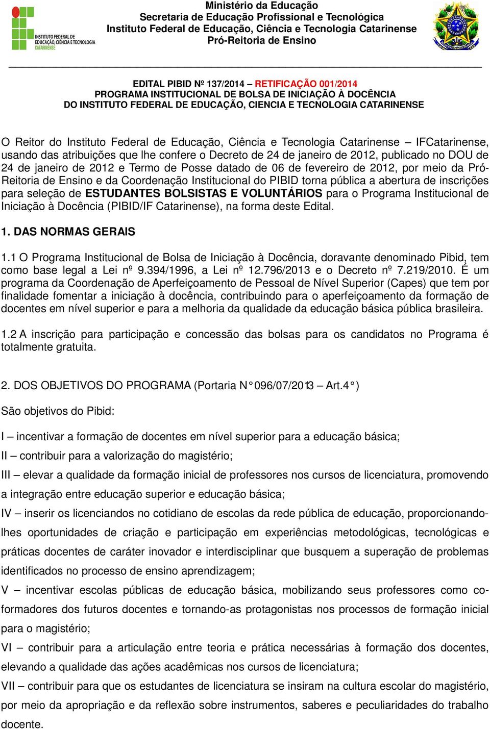 Catarinense IFCatarinense, usando das atribuições que lhe confere o Decreto de 24 de janeiro de 2012, publicado no DOU de 24 de janeiro de 2012 e Termo de Posse datado de 06 de fevereiro de 2012, por