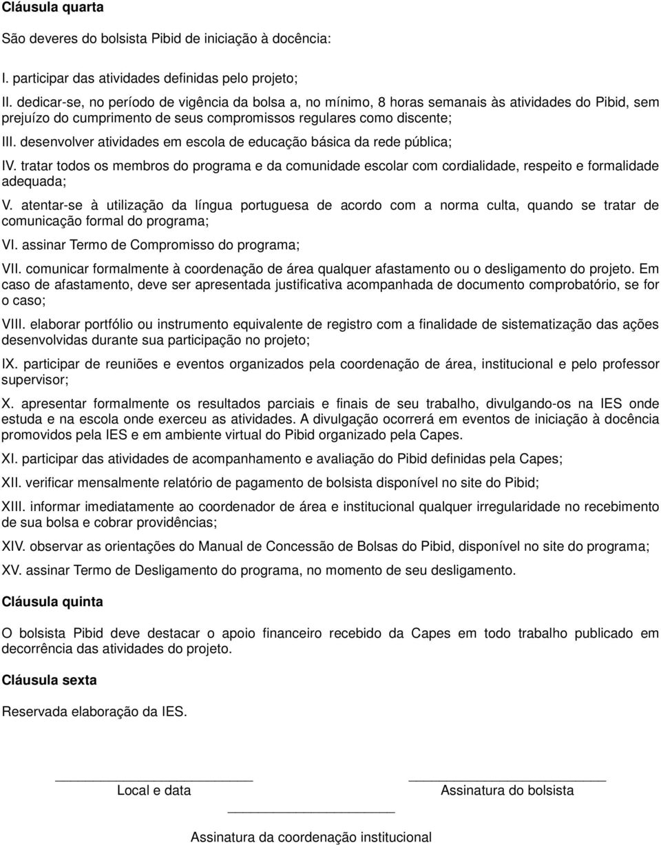 desenvolver atividades em escola de educação básica da rede pública; IV. tratar todos os membros do programa e da comunidade escolar com cordialidade, respeito e formalidade adequada; V.