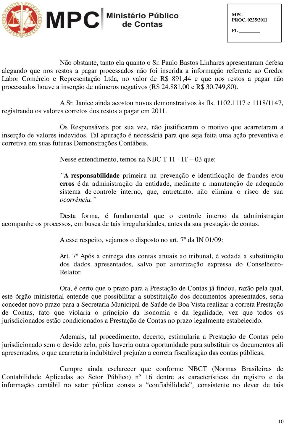 que nos restos a pagar não processados houve a inserção de números negativos (R$ 24.881,00 e R$ 30.749,80). A Sr. Janice ainda acostou novos demonstrativos às fls. 1102.