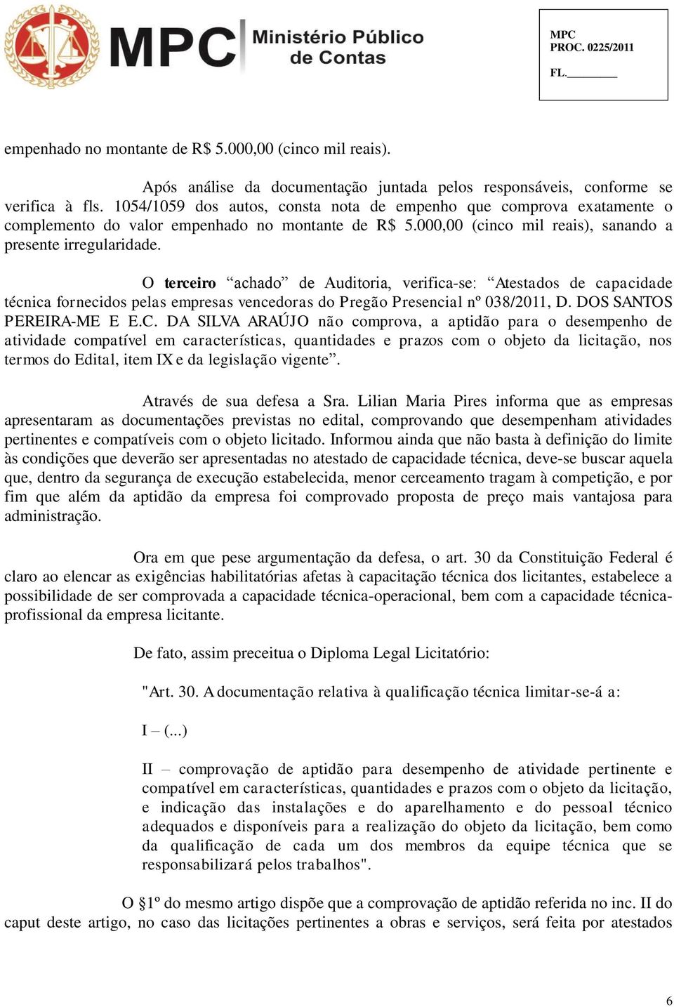 O terceiro achado de Auditoria, verifica-se: Atestados de capacidade técnica fornecidos pelas empresas vencedoras do Pregão Presencial nº 038/2011, D. DOS SANTOS PEREIRA-ME E E.C.