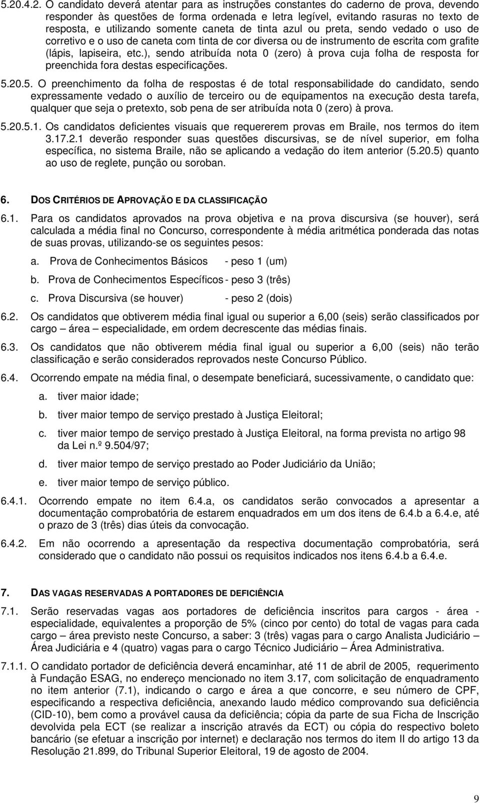 ), sendo atribuída nota 0 (zero) à prova cuja folha de resposta for preenchida fora destas especificações. 5.