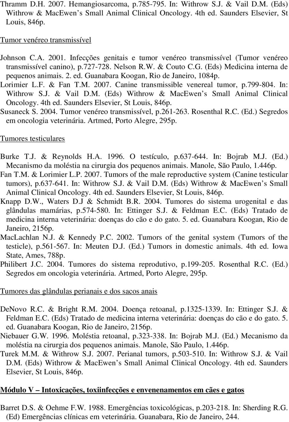 (Eds) Medicina interna de pequenos animais. 2. ed. Guanabara Koogan, Rio de Janeiro, 1084p. Lorimier L.F. & Fan T.M. 2007. Canine transmissible venereal tumor, p.799-804. In: Withrow S.J. & Vail D.M. (Eds) Withrow & MacEwen s Small Animal Clinical Oncology.