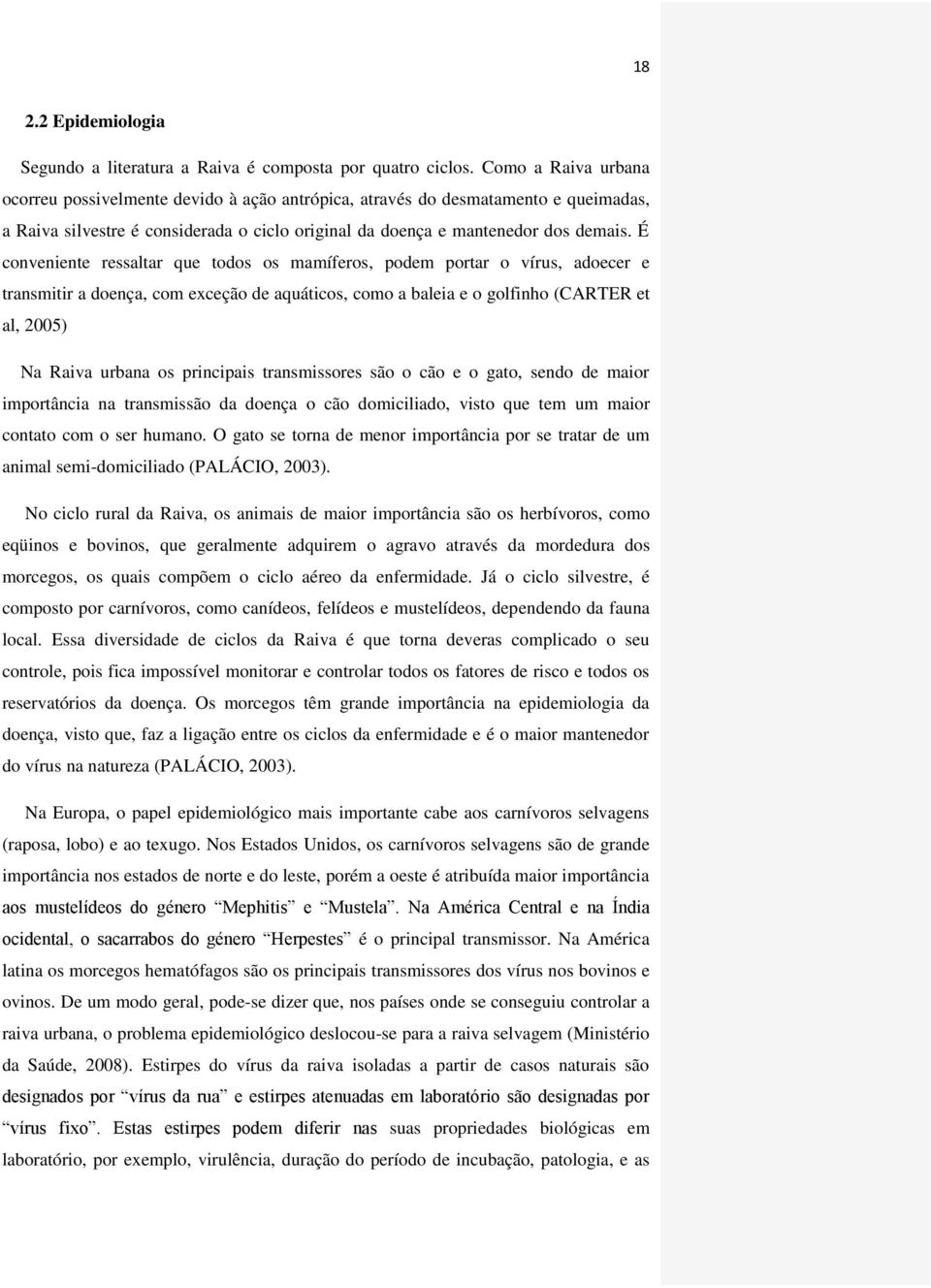 É conveniente ressaltar que todos os mamíferos, podem portar o vírus, adoecer e transmitir a doença, com exceção de aquáticos, como a baleia e o golfinho (CARTER et al, 2005) Na Raiva urbana os