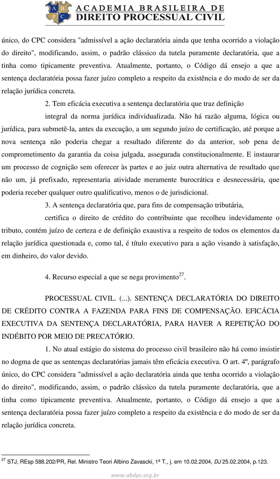 Tem eficácia executiva a sentença declaratória que traz definição integral da norma jurídica individualizada.