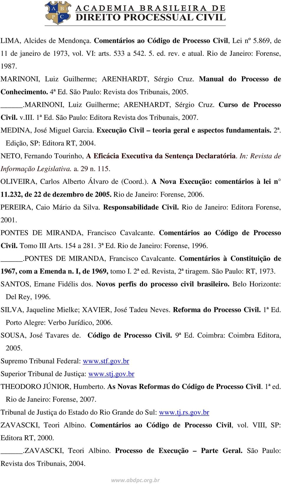 v.iii. 1ª Ed. São Paulo: Editora Revista dos Tribunais, 2007. MEDINA, José Miguel Garcia. Execução Civil teoria geral e aspectos fundamentais. 2ª. Edição, SP: Editora RT, 2004.