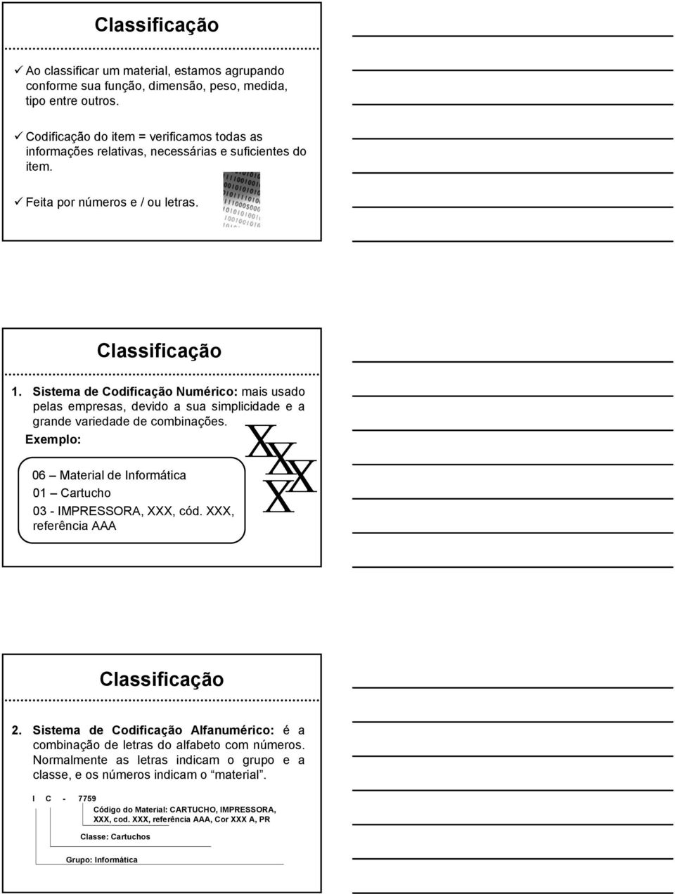 Sistema de Codificação Numérico: mais usado pelas empresas, devido a sua simplicidade e a grande variedade de combinações. Exemplo: 06 Material de Informática 01 Cartucho 03 - IMPRESSORA, XXX, cód.