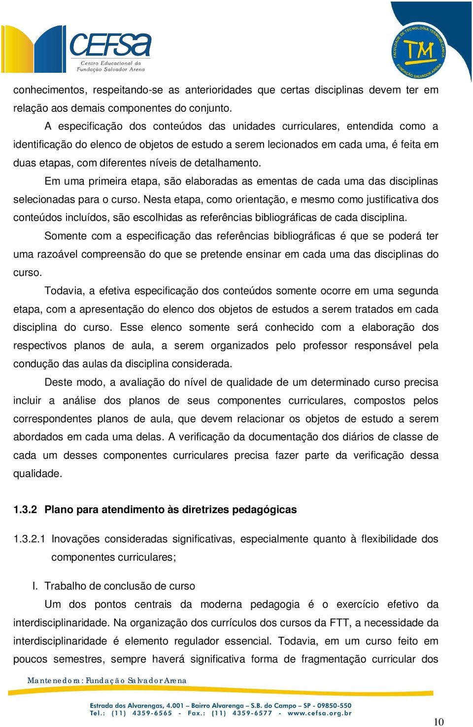 detalhamento. Em uma primeira etapa, são elaboradas as ementas de cada uma das disciplinas selecionadas para o curso.