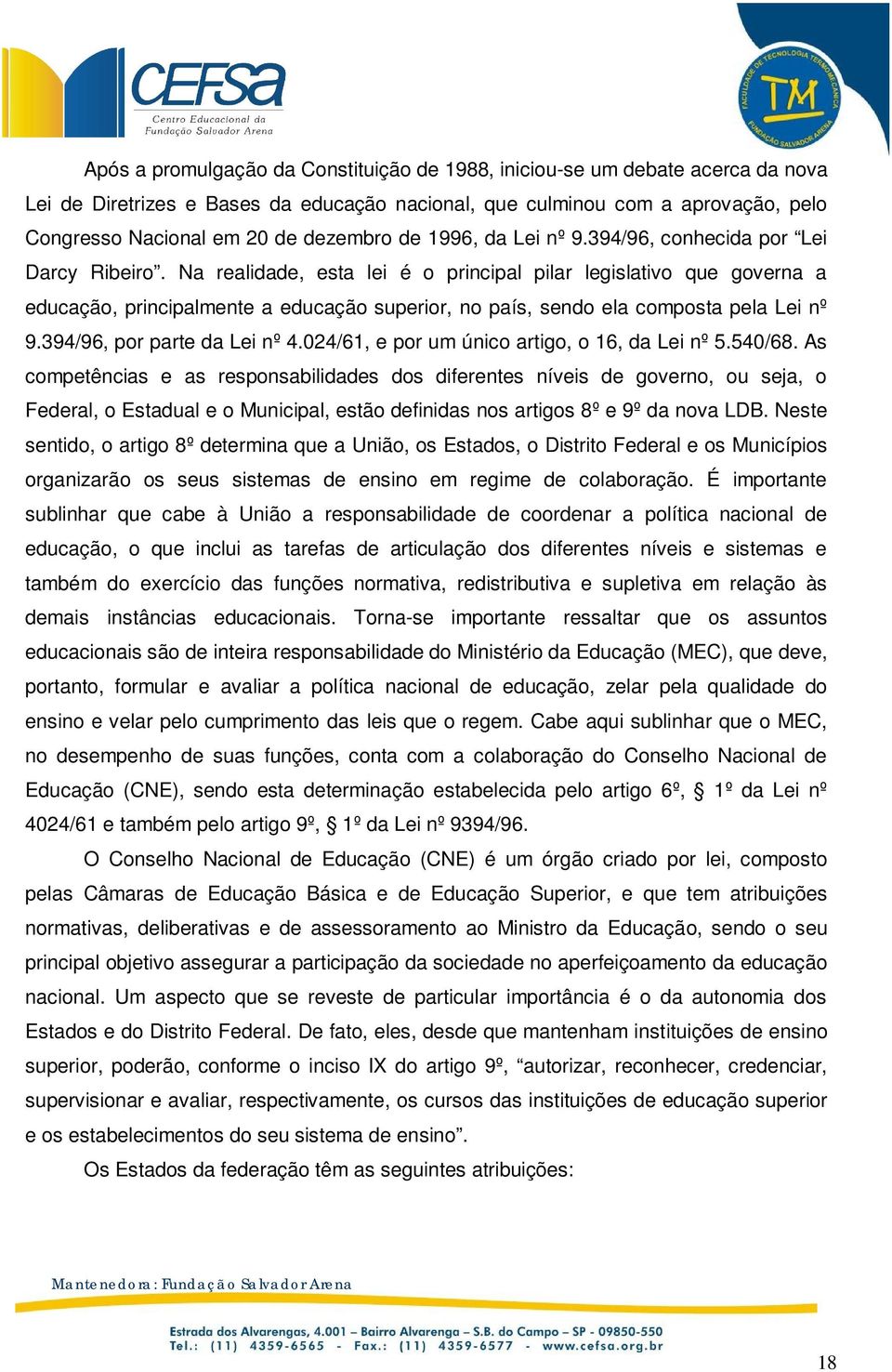 Na realidade, esta lei é o principal pilar legislativo que governa a educação, principalmente a educação superior, no país, sendo ela composta pela Lei nº 9.394/96, por parte da Lei nº 4.