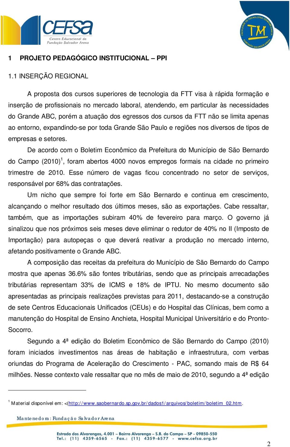 ABC, porém a atuação dos egressos dos cursos da FTT não se limita apenas ao entorno, expandindo-se por toda Grande São Paulo e regiões nos diversos de tipos de empresas e setores.