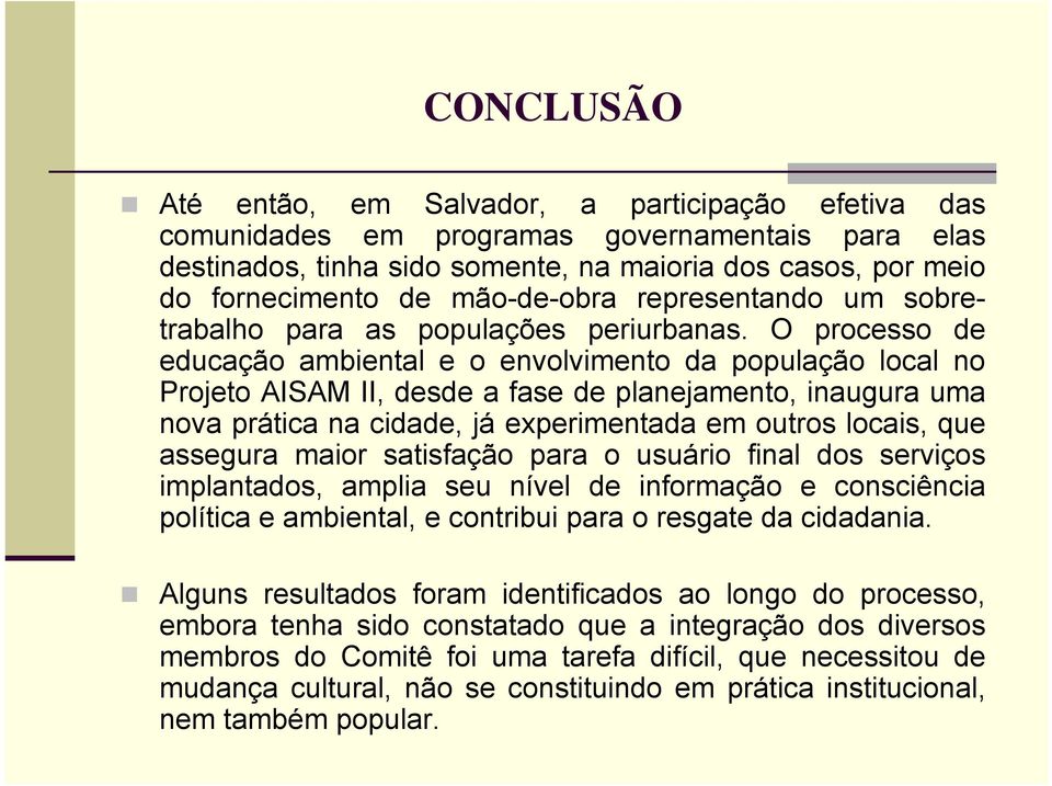 O processo de educação ambiental e o envolvimento da população local no Projeto AISAM II, desde a fase de planejamento, inaugura uma nova prática na cidade, já experimentada em outros locais, que