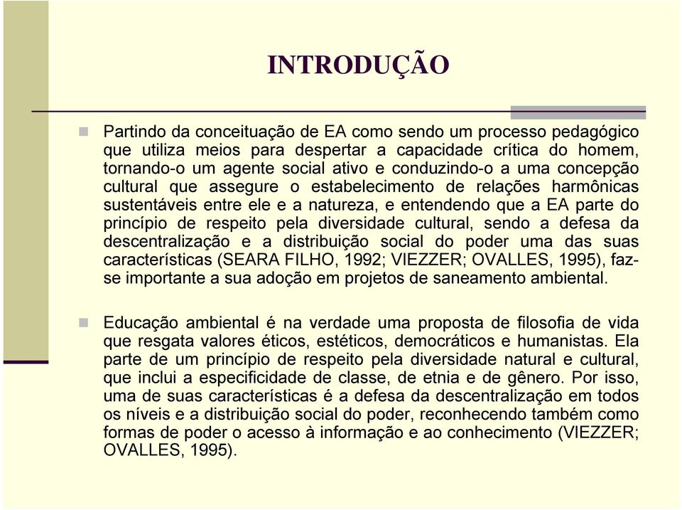 defesa da descentralização e a distribuição social do poder uma das suas características (SEARA FILHO, 1992; VIEZZER; OVALLES, 1995), fazse importante a sua adoção em projetos de saneamento ambiental.