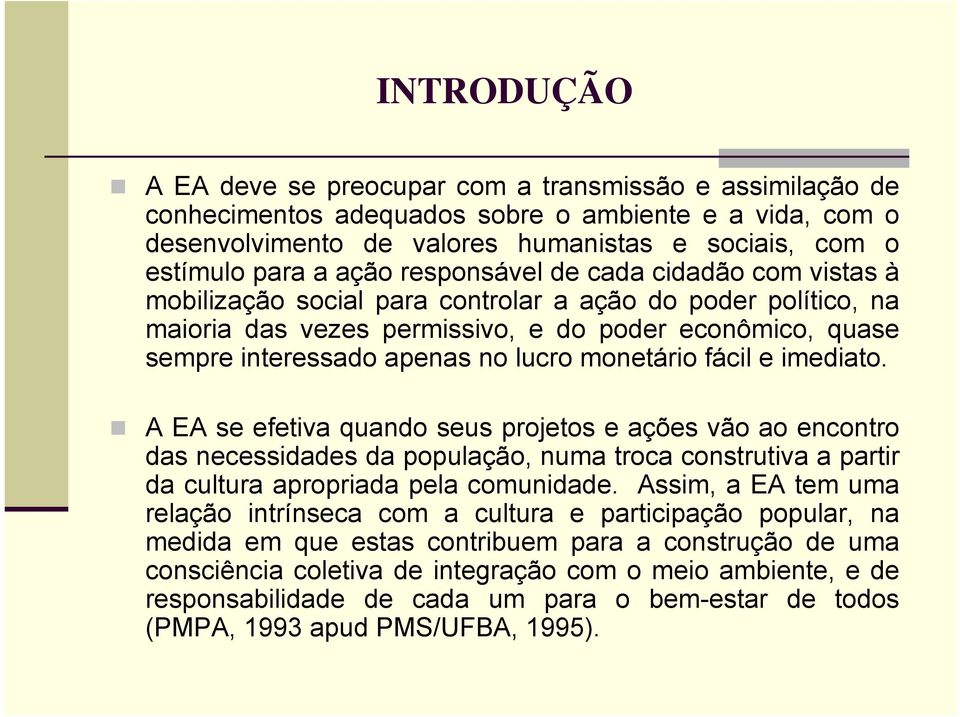 lucro monetário fácil e imediato. A EA se efetiva quando seus projetos e ações vão ao encontro das necessidades da população, numa troca construtiva a partir da cultura apropriada pela comunidade.