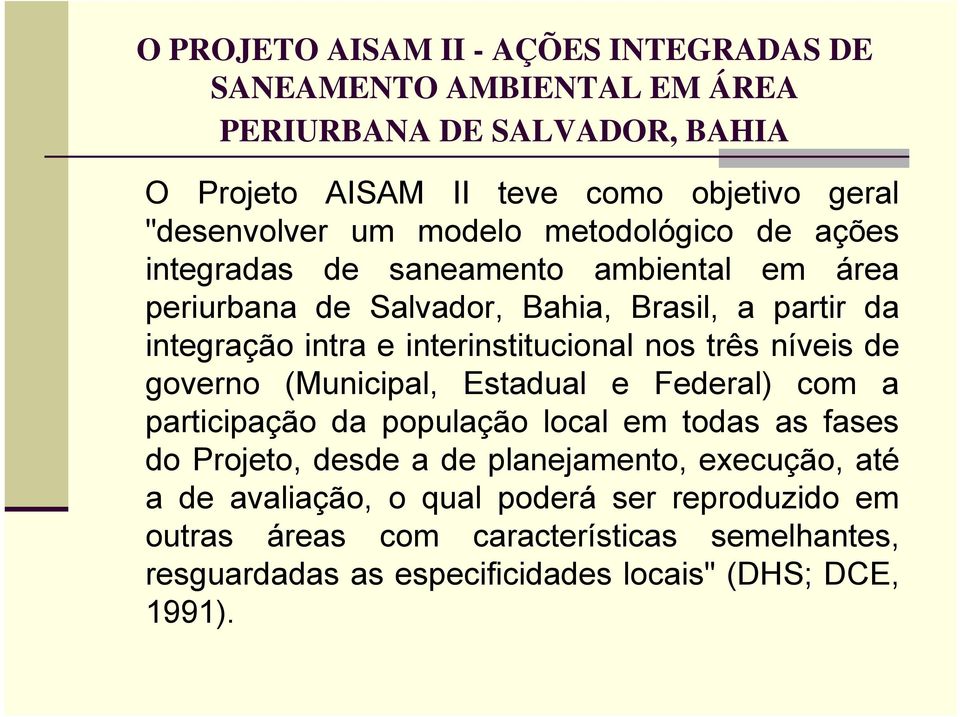 interinstitucional nos três níveis de governo (Municipal, Estadual e Federal) com a participação da população local em todas as fases do Projeto, desde a de