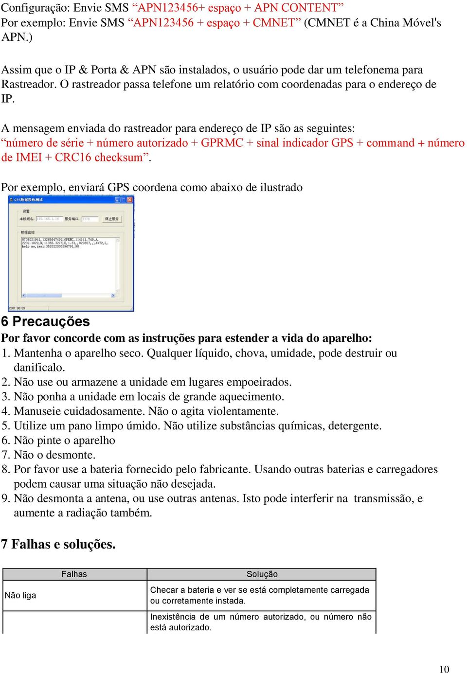 A mensagem enviada do rastreador para endereço de IP são as seguintes: número de série + número autorizado + GPRMC + sinal indicador GPS + command + número de IMEI + CRC16 checksum.