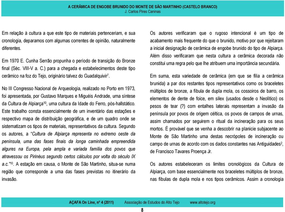 No III Congresso Nacional de Arqueologia, realizado no Porto em 1973, foi apresentada, por Gustavo Marques e Miguéis Andrade, uma síntese da Cultura de Alpiarça 10, uma cultura da Idade do Ferro,