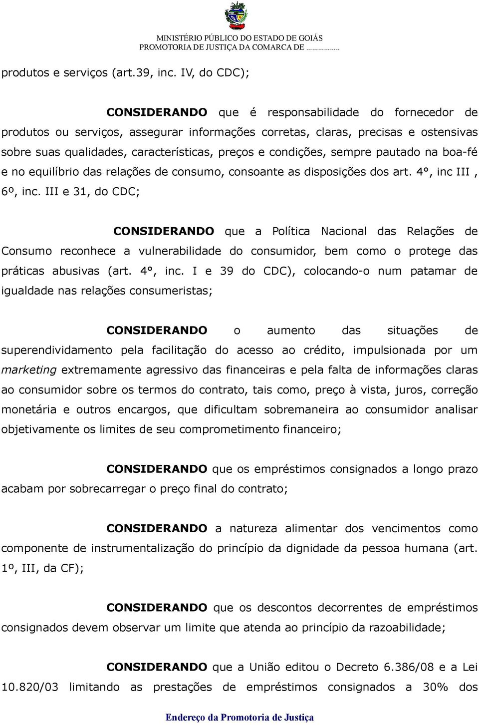 condições, sempre pautado na boa-fé e no equilíbrio das relações de consumo, consoante as disposições dos art. 4, inc III, 6º, inc.