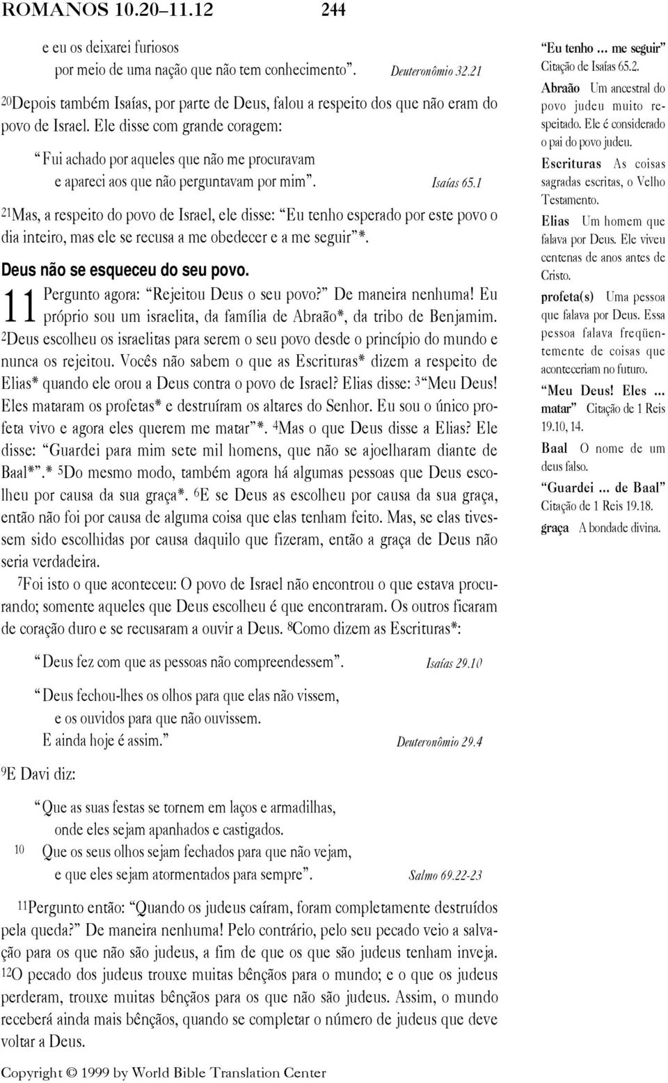 Ele disse com grande coragem: Ò Fui achado por aqueles que n o me procuravam e apareci aos que n o perguntavam por mimó. Isa as 65.