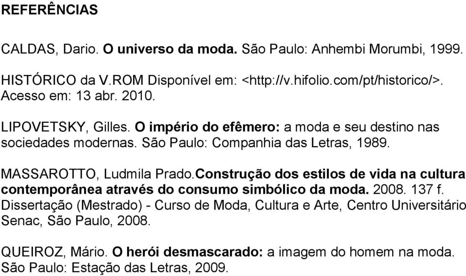 MASSAROTTO, Ludmila Prado.Construção dos estilos de vida na cultura contemporânea através do consumo simbólico da moda. 2008. 137 f.