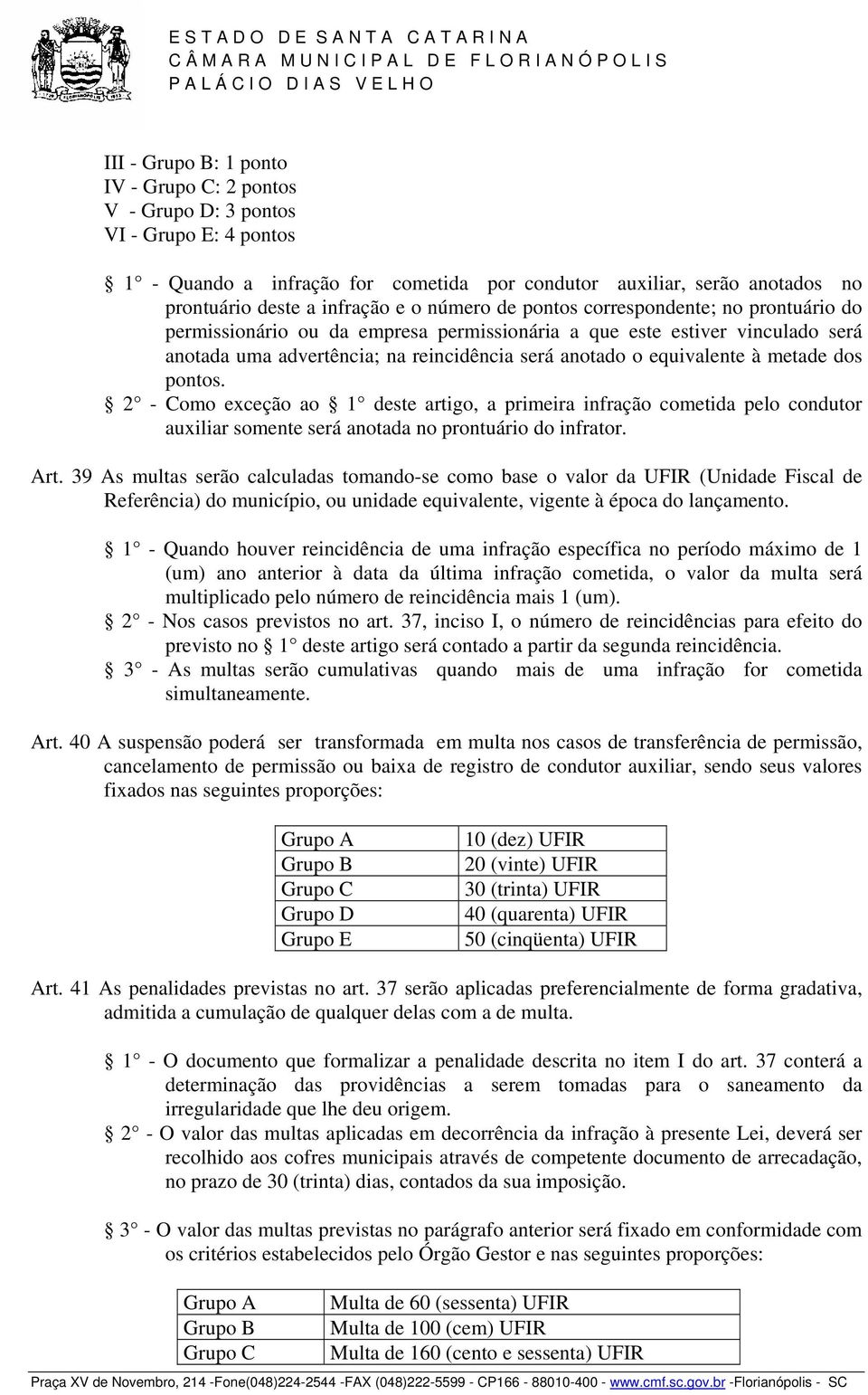 metade dos pontos. 2 - Como exceção ao 1 deste artigo, a primeira infração cometida pelo condutor auxiliar somente será anotada no prontuário do infrator. Art.