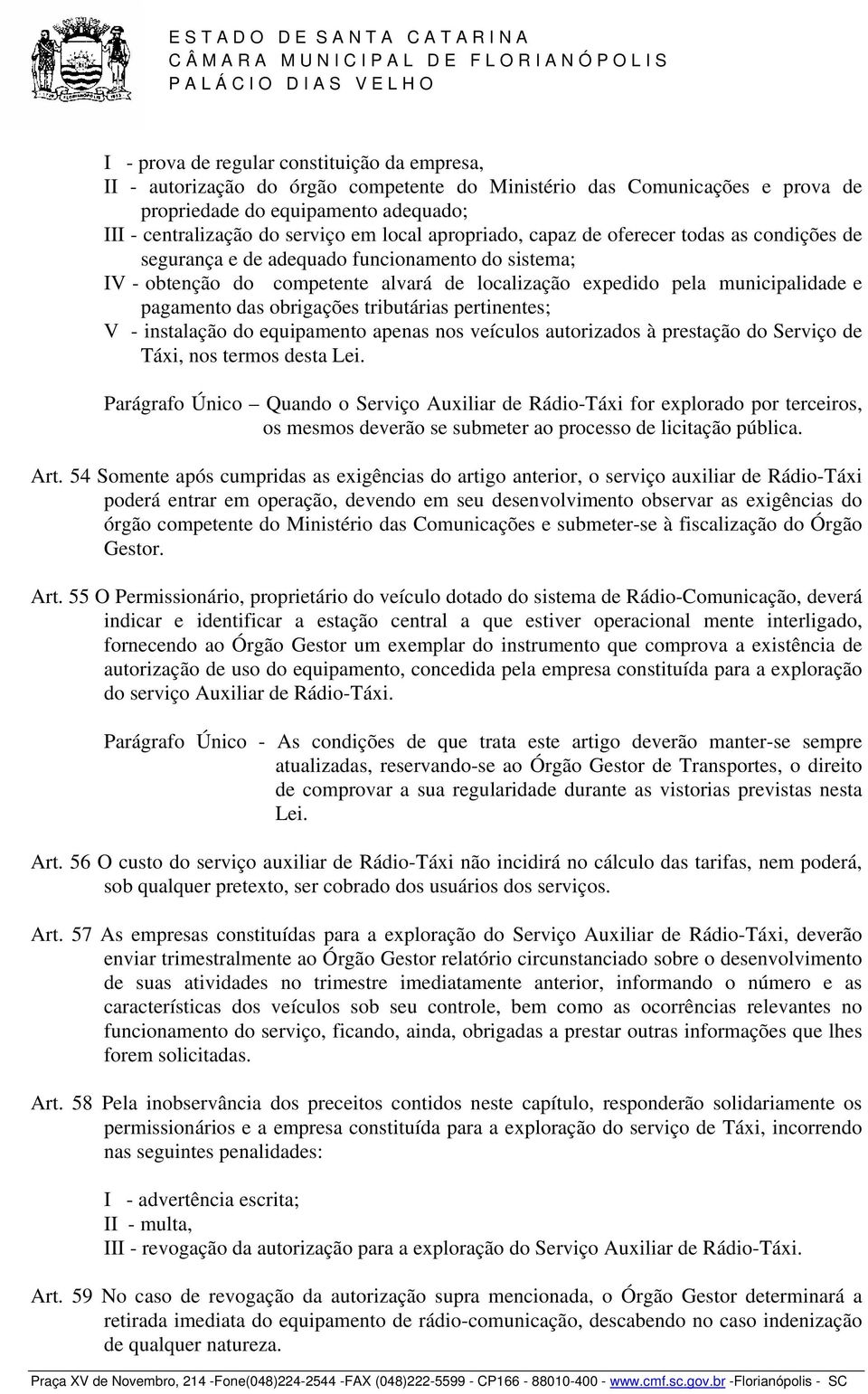 das obrigações tributárias pertinentes; V - instalação do equipamento apenas nos veículos autorizados à prestação do Serviço de Táxi, nos termos desta Lei.