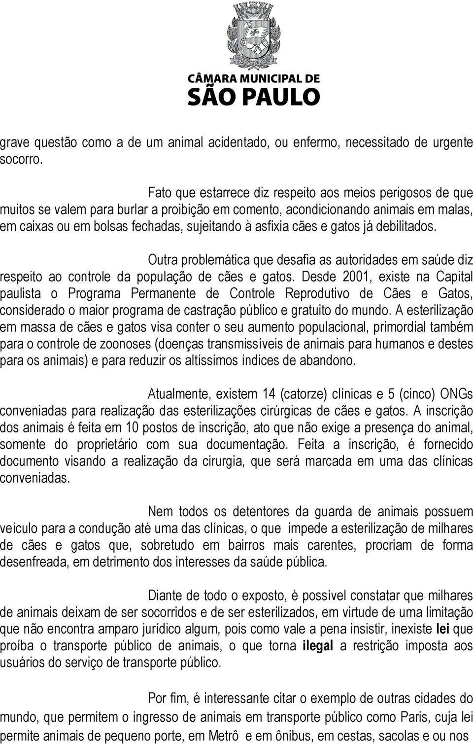 cães e gatos já debilitados. Outra problemática que desafia as autoridades em saúde diz respeito ao controle da população de cães e gatos.