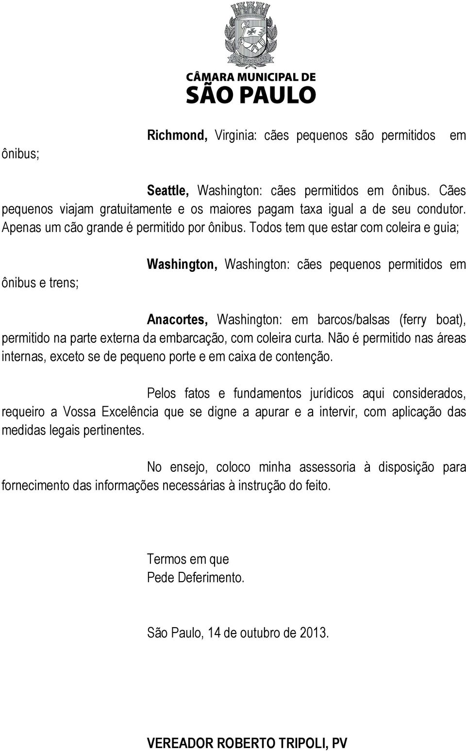 Todos tem que estar com coleira e guia; ônibus e trens; Washington, Washington: cães pequenos permitidos em Anacortes, Washington: em barcos/balsas (ferry boat), permitido na parte externa da