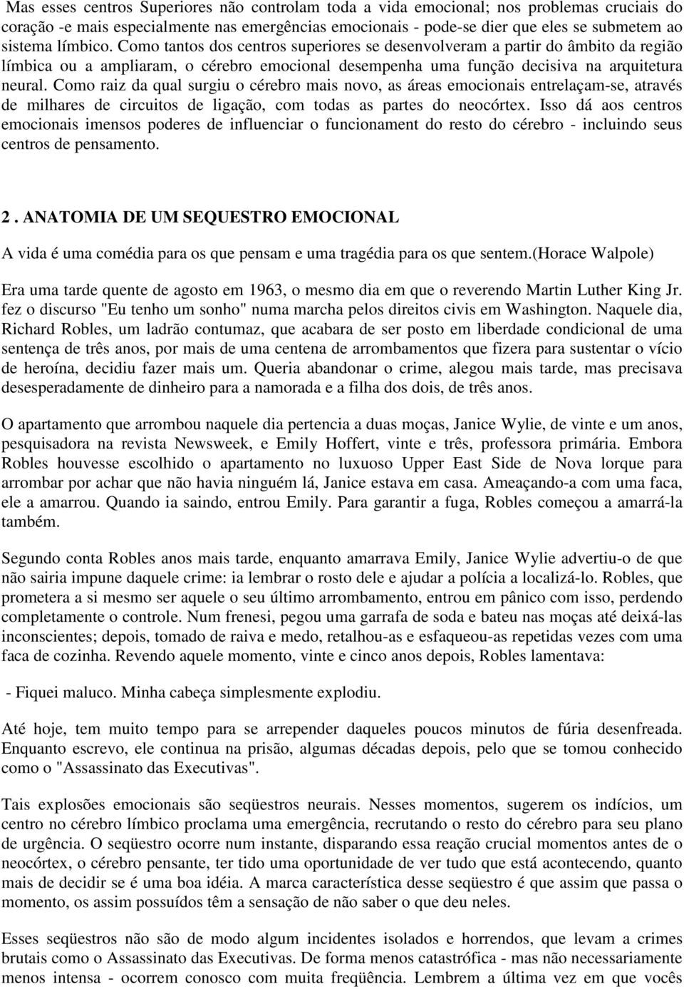 Como raiz da qual surgiu o cérebro mais novo, as áreas emocionais entrelaçam-se, através de milhares de circuitos de ligação, com todas as partes do neocórtex.