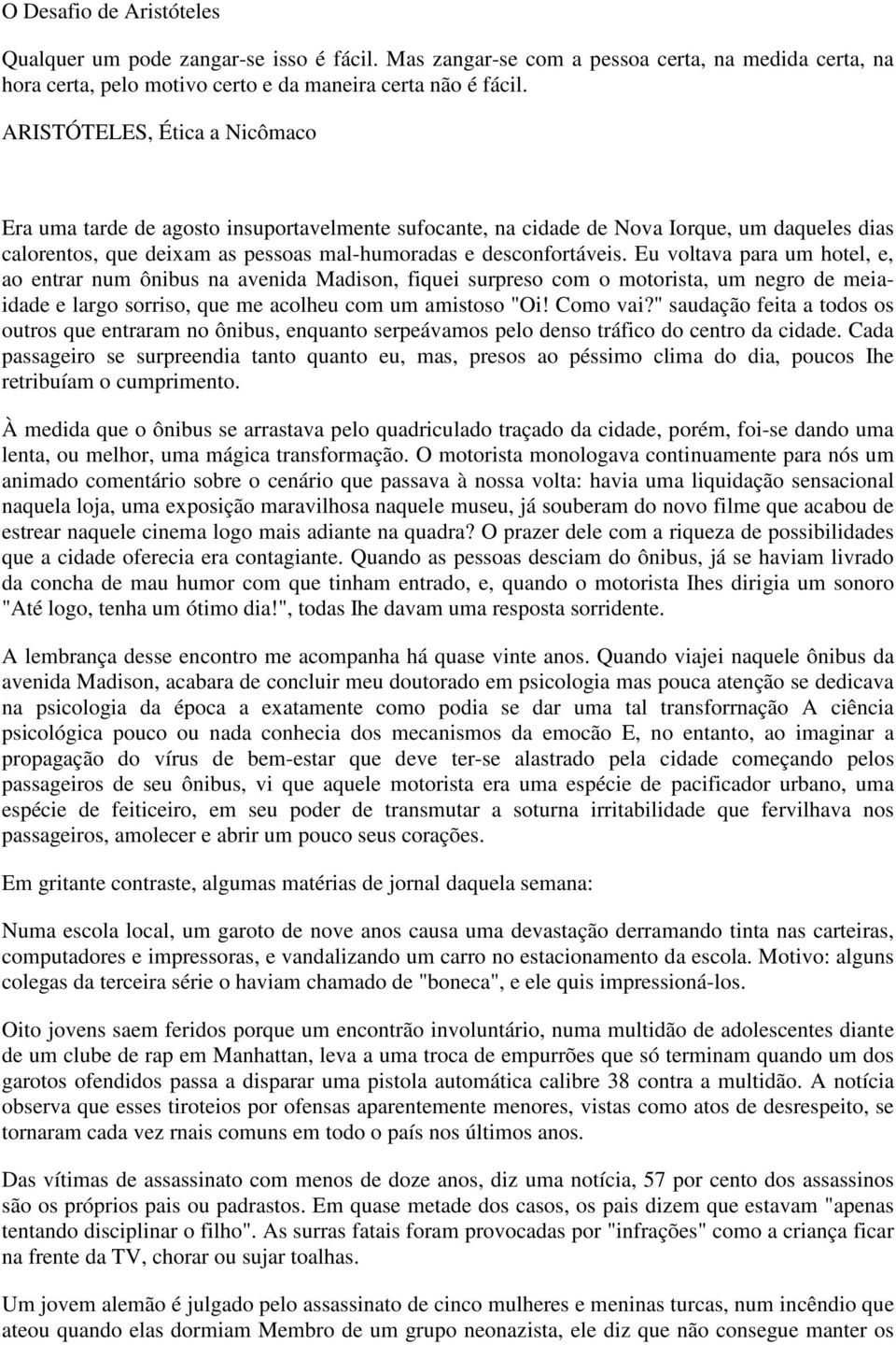 Eu voltava para um hotel, e, ao entrar num ônibus na avenida Madison, fiquei surpreso com o motorista, um negro de meiaidade e largo sorriso, que me acolheu com um amistoso "Oi! Como vai?