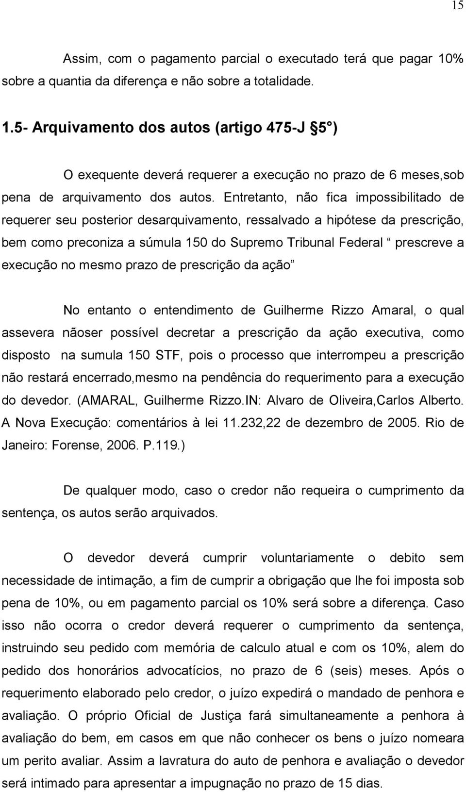 Entretanto, não fica impossibilitado de requerer seu posterior desarquivamento, ressalvado a hipótese da prescrição, bem como preconiza a súmula 150 do Supremo Tribunal Federal prescreve a execução