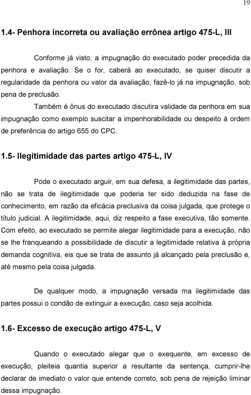 Também é ônus do executado discutira validade da penhora em sua impugnação como exemplo suscitar a impenhorabilidade ou despeito à ordem de preferência do artigo 655 do CPC. 1.