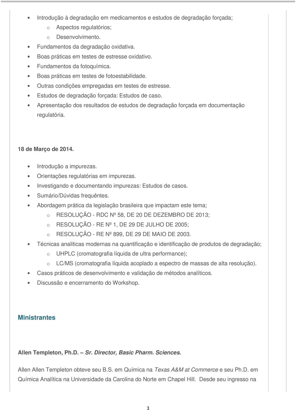 Apresentação dos resultados de estudos de degradação forçada em documentação regulatória. 18 de Março de 2014. Introdução a impurezas. Orientações regulatórias em impurezas.