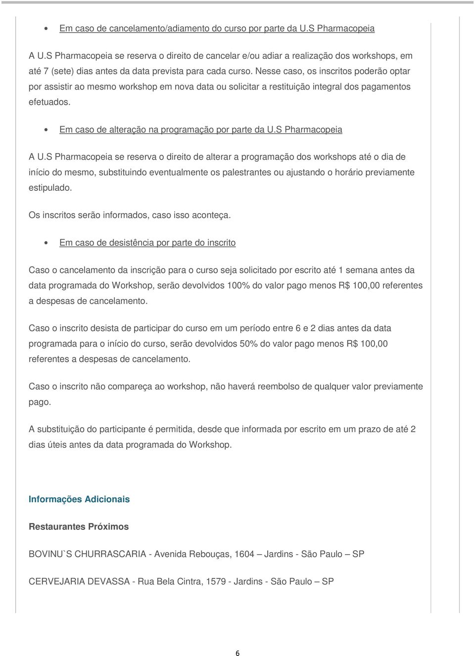 Nesse caso, os inscritos poderão optar por assistir ao mesmo workshop em nova data ou solicitar a restituição integral dos pagamentos efetuados. Em caso de alteração na programação por parte da U.