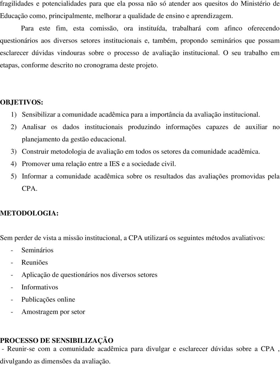 sobre o processo de avaliação institucional. O seu trabalho em etapas, conforme descrito no cronograma deste projeto.