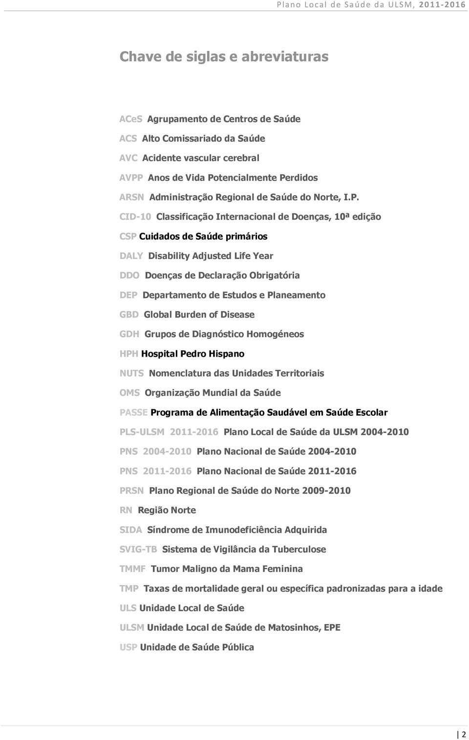 CID-10 Classificação Internacional de Doenças, 10ª edição CSP Cuidados de Saúde primários DALY Disability Adjusted Life Year DDO Doenças de Declaração Obrigatória DEP Departamento de Estudos e