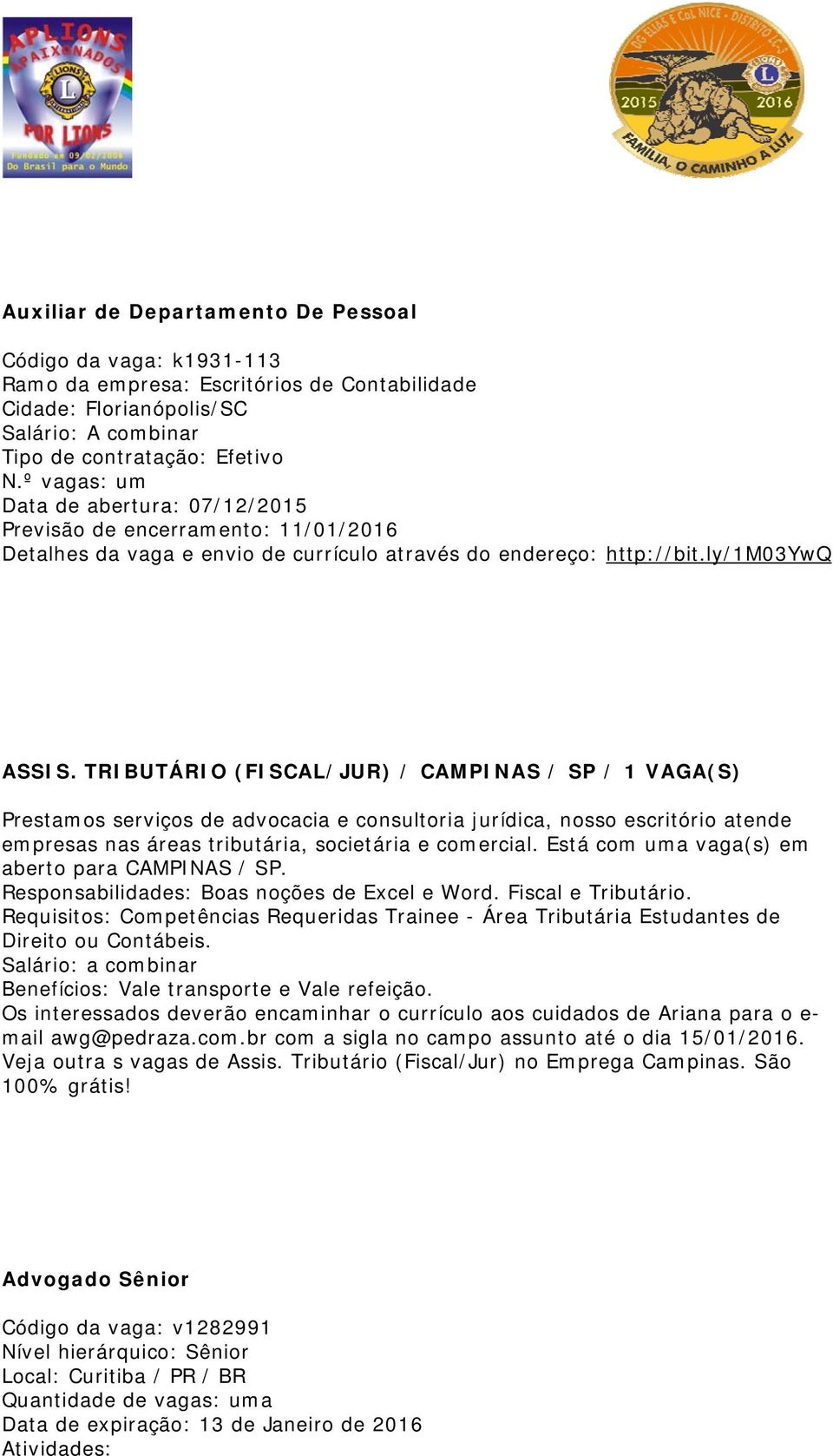 TRIBUTÁRIO (FISCAL/JUR) / CAMPINAS / SP / 1 VAGA(S) Prestamos serviços de advocacia e consultoria jurídica, nosso escritório atende empresas nas áreas tributária, societária e comercial.