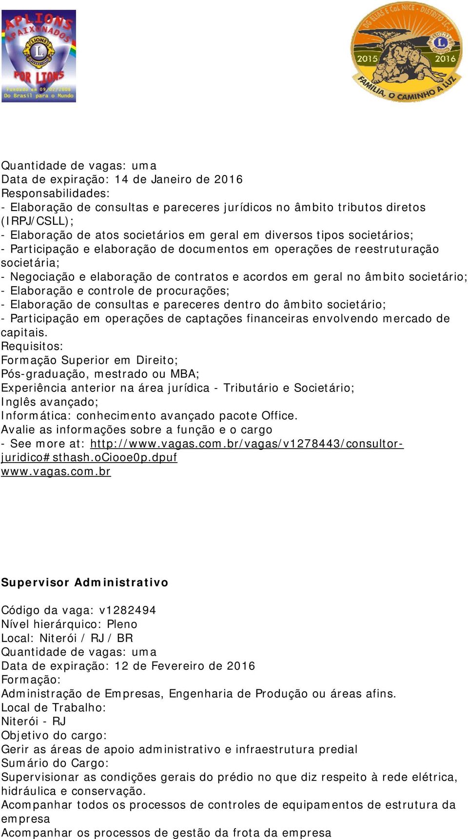 âmbito societário; - Elaboração e controle de procurações; - Elaboração de consultas e pareceres dentro do âmbito societário; - Participação em operações de captações financeiras envolvendo mercado