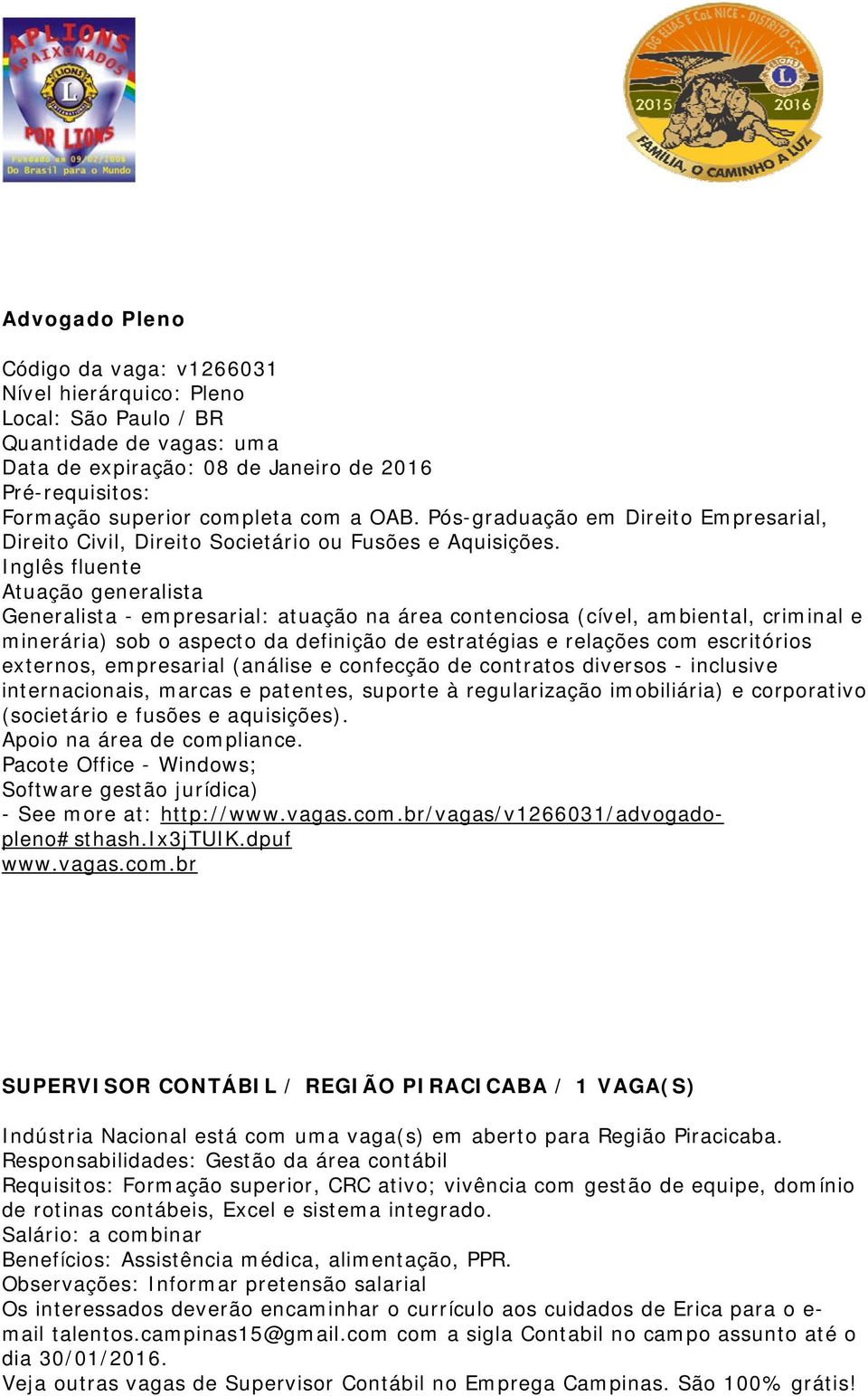 Inglês fluente Atuação generalista Generalista - empresarial: atuação na área contenciosa (cível, ambiental, criminal e minerária) sob o aspecto da definição de estratégias e relações com escritórios