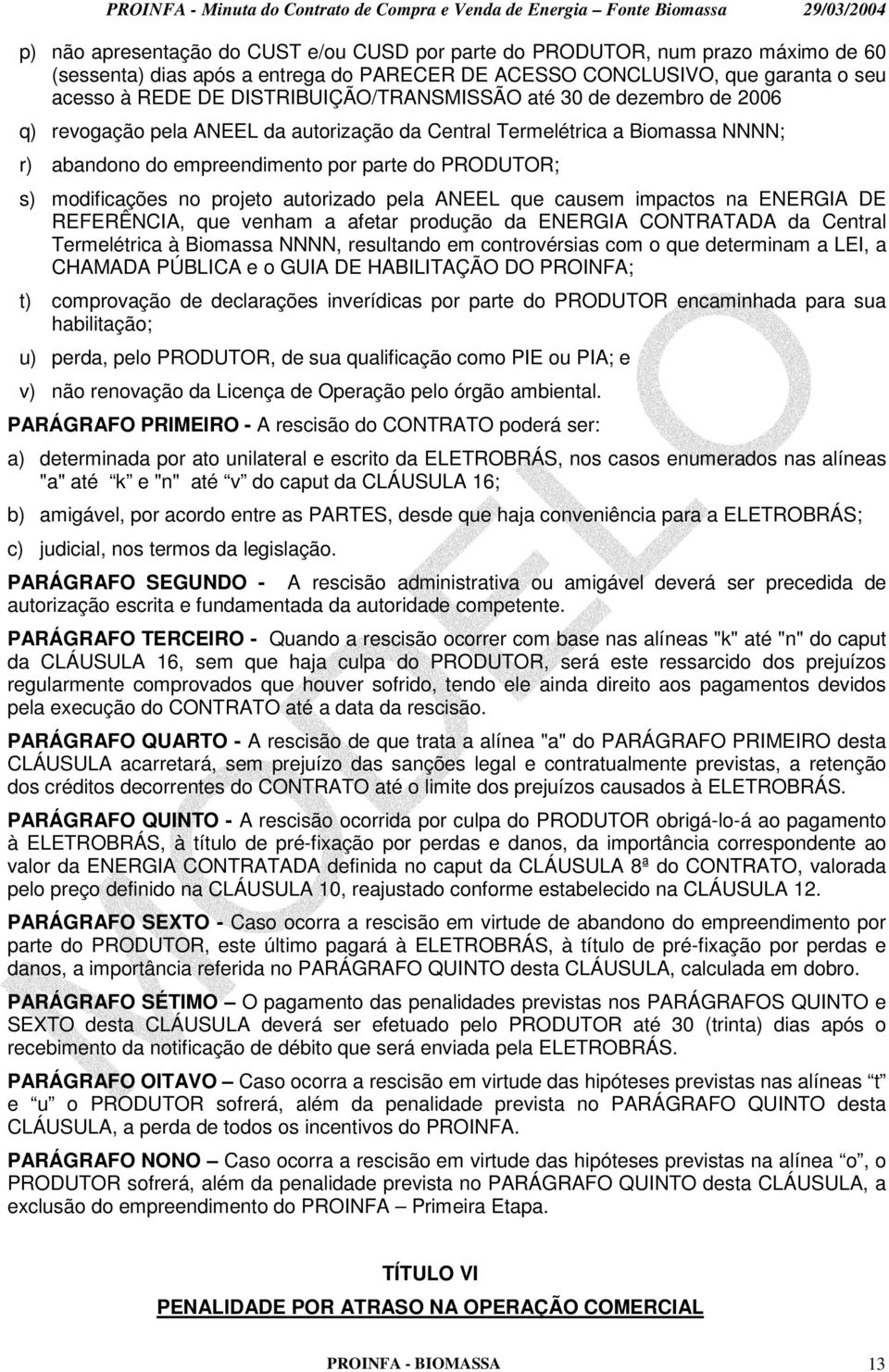 modificações no projeto autorizado pela ANEEL que causem impactos na ENERGIA DE REFERÊNCIA, que venham a afetar produção da ENERGIA CONTRATADA da Central Termelétrica à Biomassa NNNN, resultando em